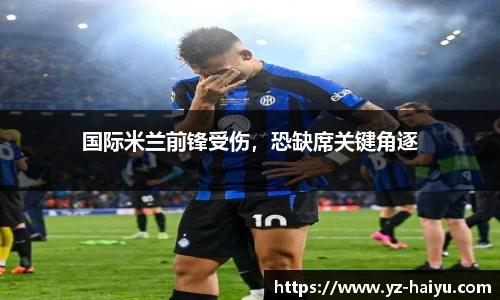 国际米兰前锋受伤，恐缺席关键角逐