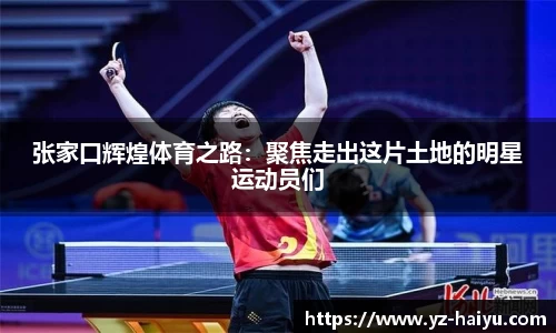 张家口辉煌体育之路：聚焦走出这片土地的明星运动员们