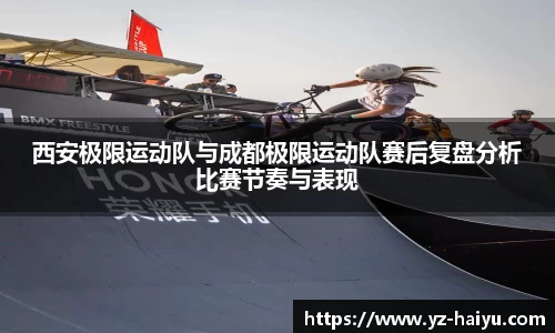 西安极限运动队与成都极限运动队赛后复盘分析比赛节奏与表现