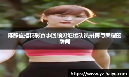 陈静直播精彩赛事回顾见证运动员拼搏与荣耀的瞬间