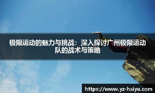极限运动的魅力与挑战：深入探讨广州极限运动队的战术与策略