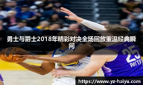 勇士与爵士2018年精彩对决全场回放重温经典瞬间