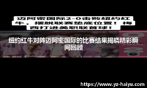 纽约红牛对阵迈阿密国际的比赛结果揭晓精彩瞬间回顾