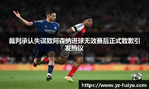 裁判承认失误致阿森纳进球无效赛后正式致歉引发热议