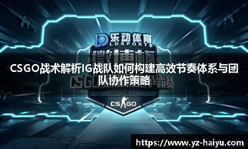 CSGO战术解析IG战队如何构建高效节奏体系与团队协作策略